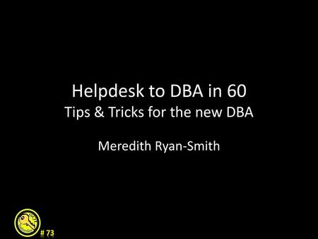 Helpdesk to DBA in 60 Tips & Tricks for the new DBA