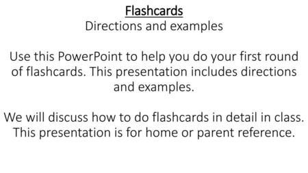 Flashcards Directions and examples Use this PowerPoint to help you do your first round of flashcards. This presentation includes directions and examples.