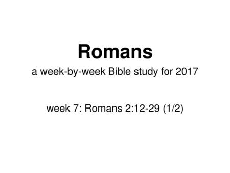 a week-by-week Bible study for 2017 week 7: Romans 2:12-29 (1/2)