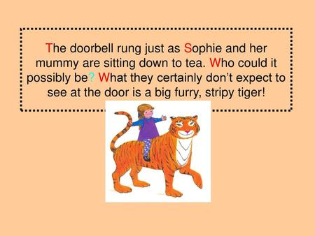 The doorbell rung just as Sophie and her mummy are sitting down to tea