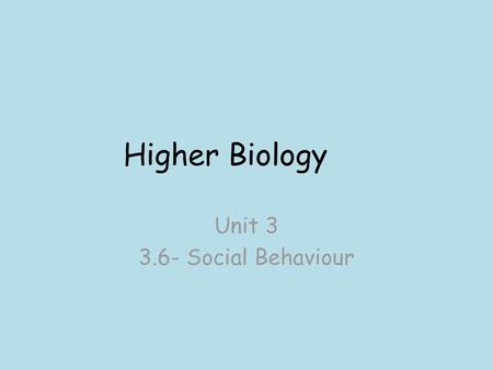 Unit 3 3.6- Social Behaviour Higher Biology Unit 3 3.6- Social Behaviour.