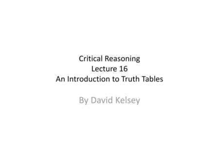 Critical Reasoning Lecture 16 An Introduction to Truth Tables