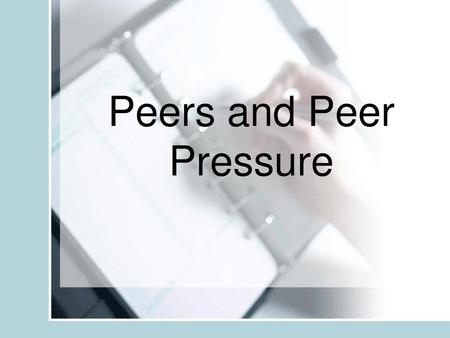 Peers and Peer Pressure