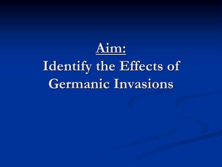 Aim: Identify the Effects of Germanic Invasions