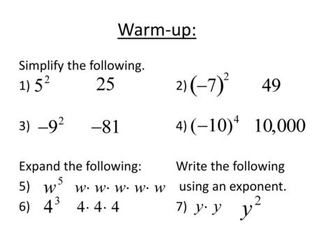 Warm-up: Simplify the following. 1) 2) 3) 4) Expand the following: Write the following 5) using an exponent. 6) 7)