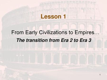 Lesson 1 From Early Civilizations to Empires…