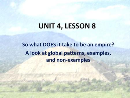 UNIT 4, LESSON 8 So what DOES it take to be an empire?