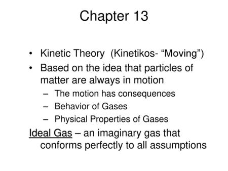 Chapter 13 Kinetic Theory (Kinetikos- “Moving”)