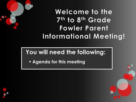 Welcome to the 7th to 8th Grade Fowler Parent Informational Meeting!