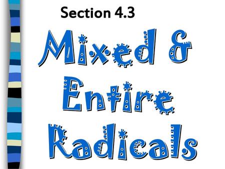 Section 4.3 Mixed & Entire Radicals.