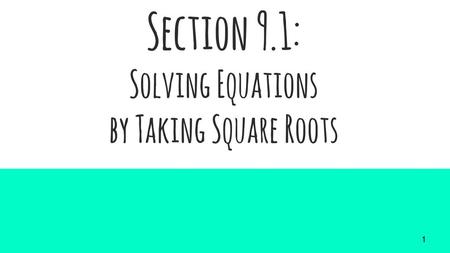 Section 9.1: Solving Equations by Taking Square Roots