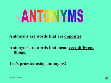 ANTONYMS Antonyms are words that are opposites.