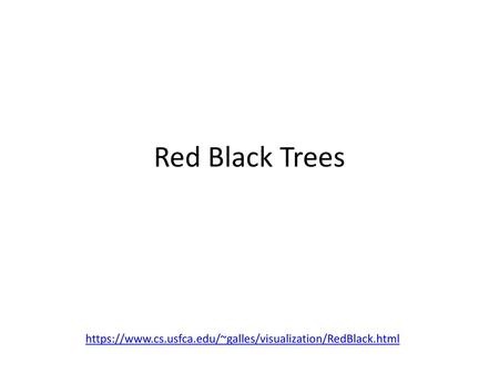 Red Black Trees https://www.cs.usfca.edu/~galles/visualization/RedBlack.html.