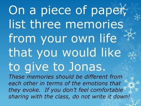 On a piece of paper, list three memories from your own life that you would like to give to Jonas. These memories should be different from each other in.