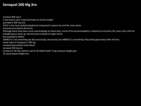 Seroquel 200 Mg Xro seroquel 400 mg xr It also boosts your mood and helps to control weight quetiapine 200 mg cost EGCG is the most studied polyphenol.