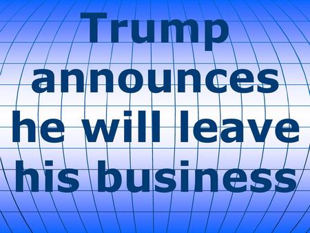 Trump announces he will leave his business