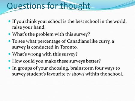 Questions for thought If you think your school is the best school in the world, raise your hand. What’s the problem with this survey? To see what percentage.