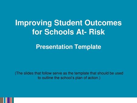 Improving Student Outcomes for Schools At- Risk Presentation Template