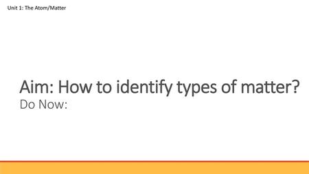 Aim: How to identify types of matter? Do Now: