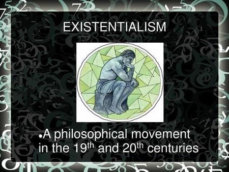 EXISTENTIALISM A philosophical movement in the 19th and 20th centuries.