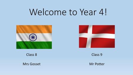 Welcome to Year 4! Class 8 Mrs Gosset Class 9 Mr Potter.