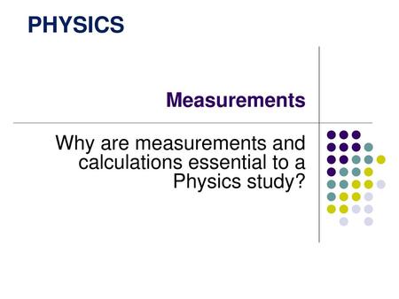 Why are measurements and calculations essential to a Physics study?