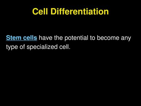 Cell Differentiation Stem cells have the potential to become any