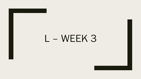 L – Week 3.