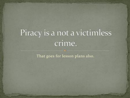 Piracy is a not a victimless crime.