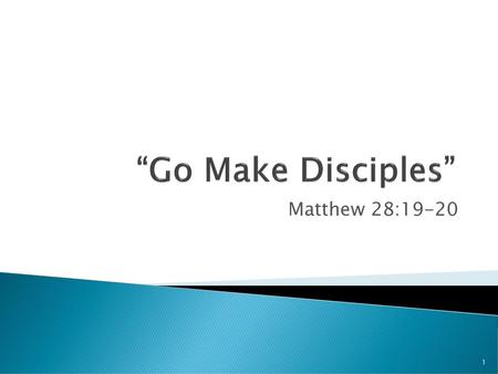 “Go Make Disciples” Matthew 28:19-20.