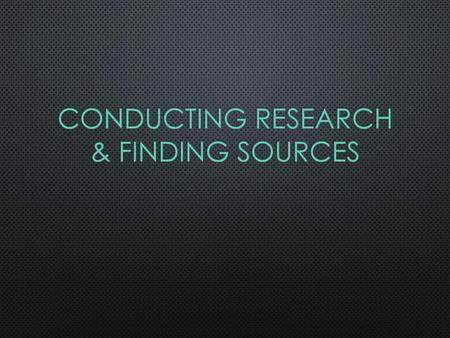 Conducting Research & Finding Sources