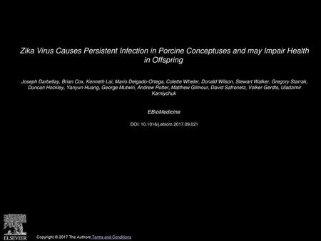 Zika Virus Causes Persistent Infection in Porcine Conceptuses and may Impair Health in Offspring  Joseph Darbellay, Brian Cox, Kenneth Lai, Mario Delgado-Ortega,