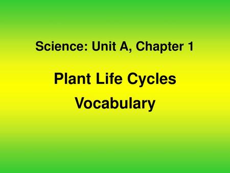 Science: Unit A, Chapter 1 Plant Life Cycles