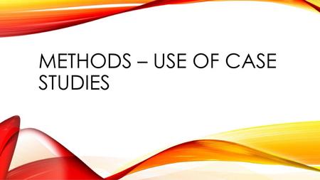 Methods – use of case studies