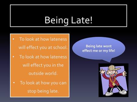 Being late wont effect me or my life!