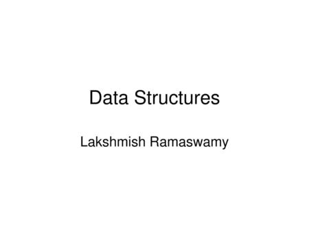 Data Structures Lakshmish Ramaswamy.