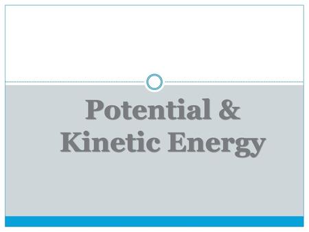 Potential & Kinetic Energy