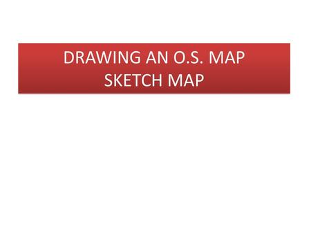 DRAWING AN O.S. MAP SKETCH MAP