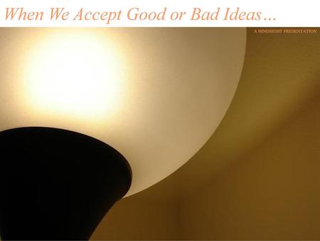 When We Accept Good or Bad Ideas…