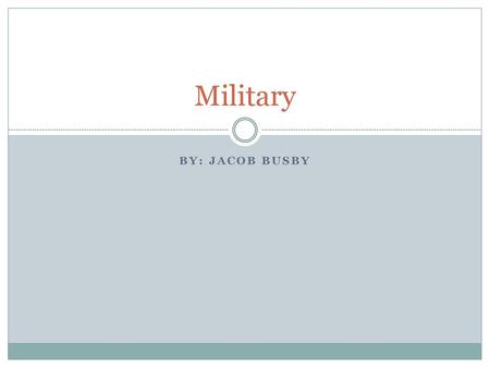 Military By: Jacob Busby.