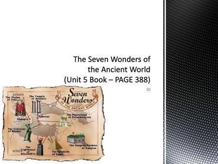 The Seven Wonders of the Ancient World (Unit 5 Book – PAGE 388)