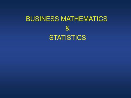 BUSINESS MATHEMATICS & STATISTICS.