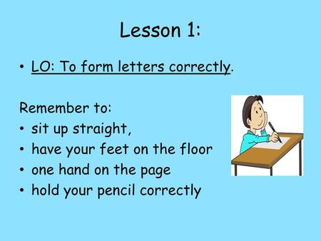 Lesson 1: LO: To form letters correctly. Remember to: sit up straight,