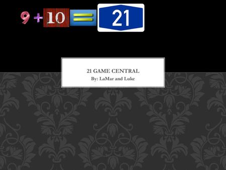 21 Game Central By: LaMar and Luke.