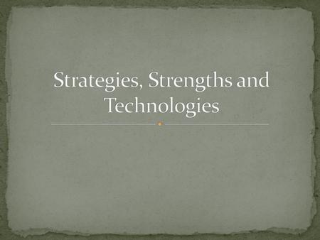 Strategies, Strengths and Technologies