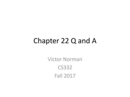 Chapter 22 Q and A Victor Norman CS332 Fall 2017.