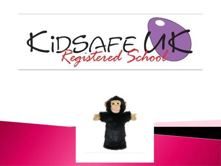 What is Kidsafe? An age appropriate scheme with child friendly messages, delivered through a variety of approaches including:- Group work Active participation.