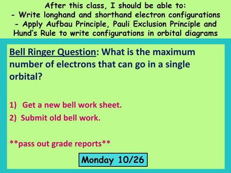 After this class, I should be able to: - Write longhand and shorthand electron configurations - Apply Aufbau Principle, Pauli Exclusion Principle and Hund’s.