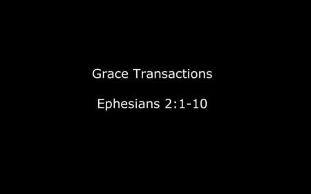 Grace Transactions Ephesians 2:1-10