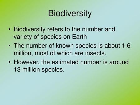 Biodiversity Biodiversity refers to the number and variety of species on Earth The number of known species is about 1.6 million, most of which are insects.